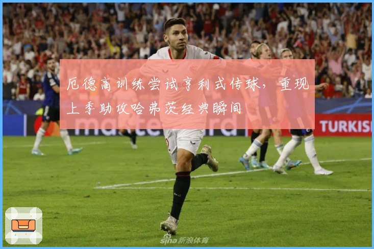 厄德高训练尝试亨利式传球，重现上季助攻哈弗茨经典瞬间