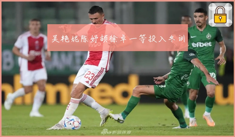 吴艳妮陈妤颉徐卓一等投入冬训