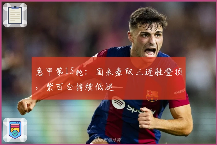 意甲第15轮:国米豪取三连胜登顶,紫百合持续低迷
