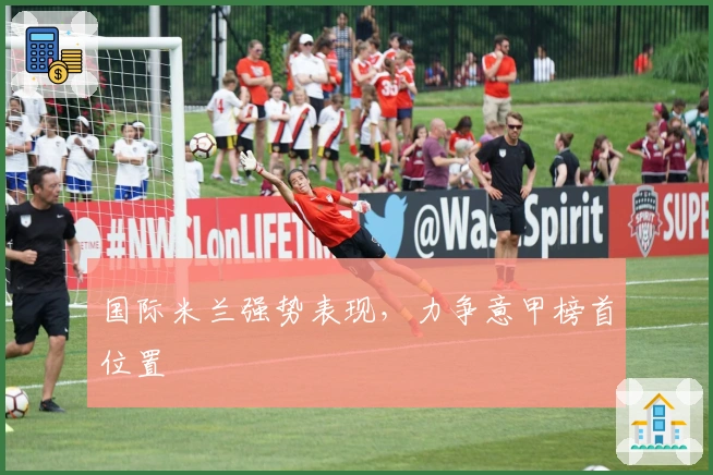 国际米兰强势表现，力争意甲榜首位置