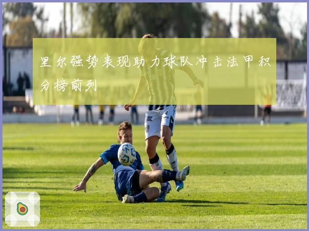 里尔强势表现助力球队冲击法甲积分榜前列