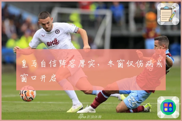 皇马自信阵容厚实，冬窗仅伤病或窗口开启
